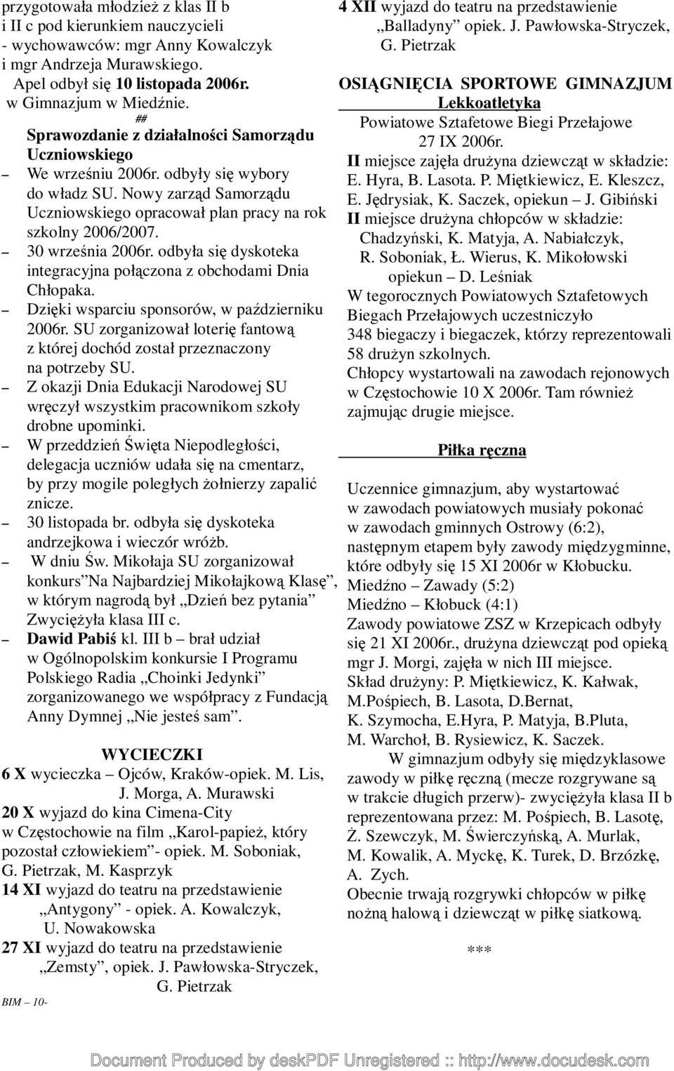 30 września 2006r. odbyła się dyskoteka integracyjna połączona z obchodami Dnia Chłopaka. Dzięki wsparciu sponsorów, w październiku 2006r.