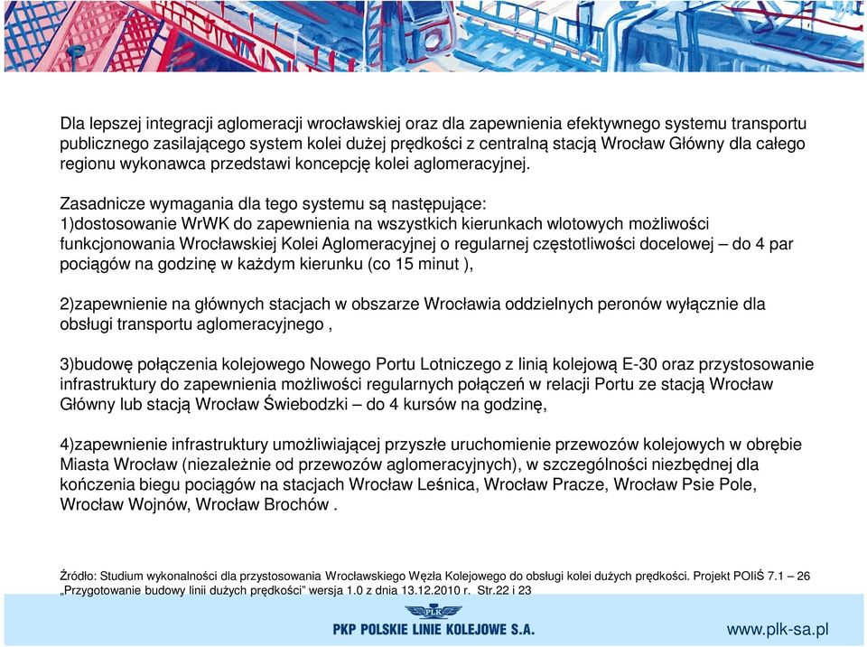 Zasadnicze wymagania dla tego systemu są następujące: 1)dostosowanie WrWK do zapewnienia na wszystkich kierunkach wlotowych możliwości funkcjonowania Wrocławskiej Kolei Aglomeracyjnej o regularnej