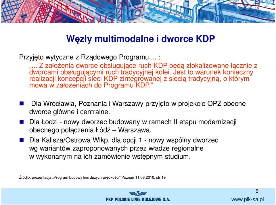 Dla Wrocławia, Poznania i Warszawy przyjęto w projekcie OPZ obecne dworce główne i centralne. Dla Łodzi - nowy dworzec budowany w ramach II etapu modernizacji obecnego połączenia Łódź Warszawa.