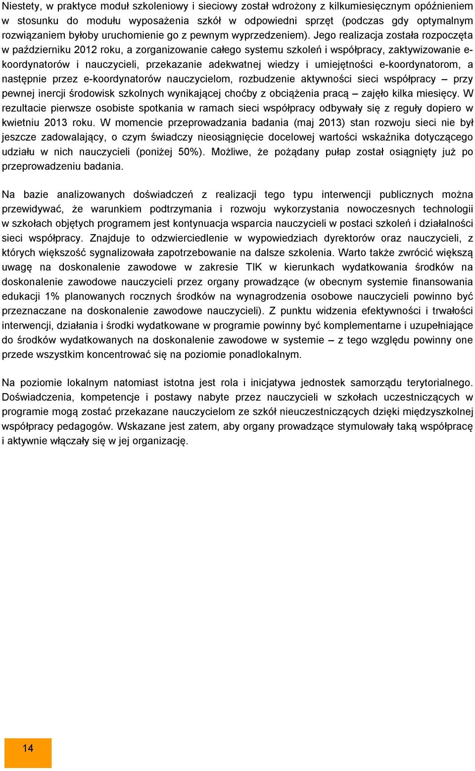 Jego realizacja została rozpoczęta w październiku 2012 roku, a zorganizowanie całego systemu szkoleń i współpracy, zaktywizowanie e- koordynatorów i nauczycieli, przekazanie adekwatnej wiedzy i