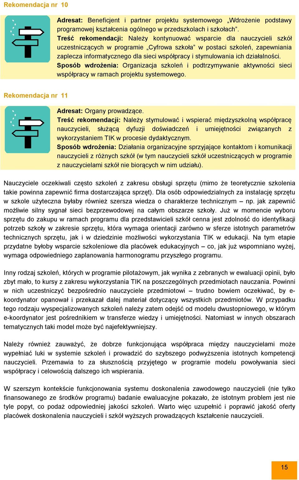 stymulowania ich działalności. Sposób wdrożenia: Organizacja szkoleń i podtrzymywanie aktywności sieci współpracy w ramach projektu systemowego. Rekomendacja nr 11 Adresat: Organy prowadzące.