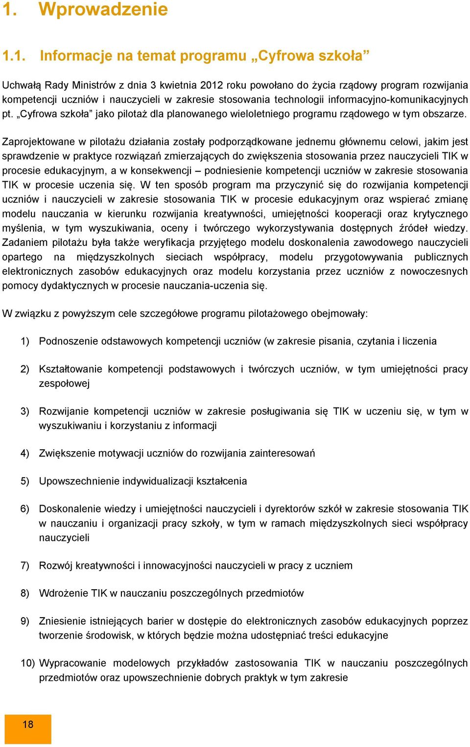 Zaprojektowane w pilotażu działania zostały podporządkowane jednemu głównemu celowi, jakim jest sprawdzenie w praktyce rozwiązań zmierzających do zwiększenia stosowania przez nauczycieli TIK w