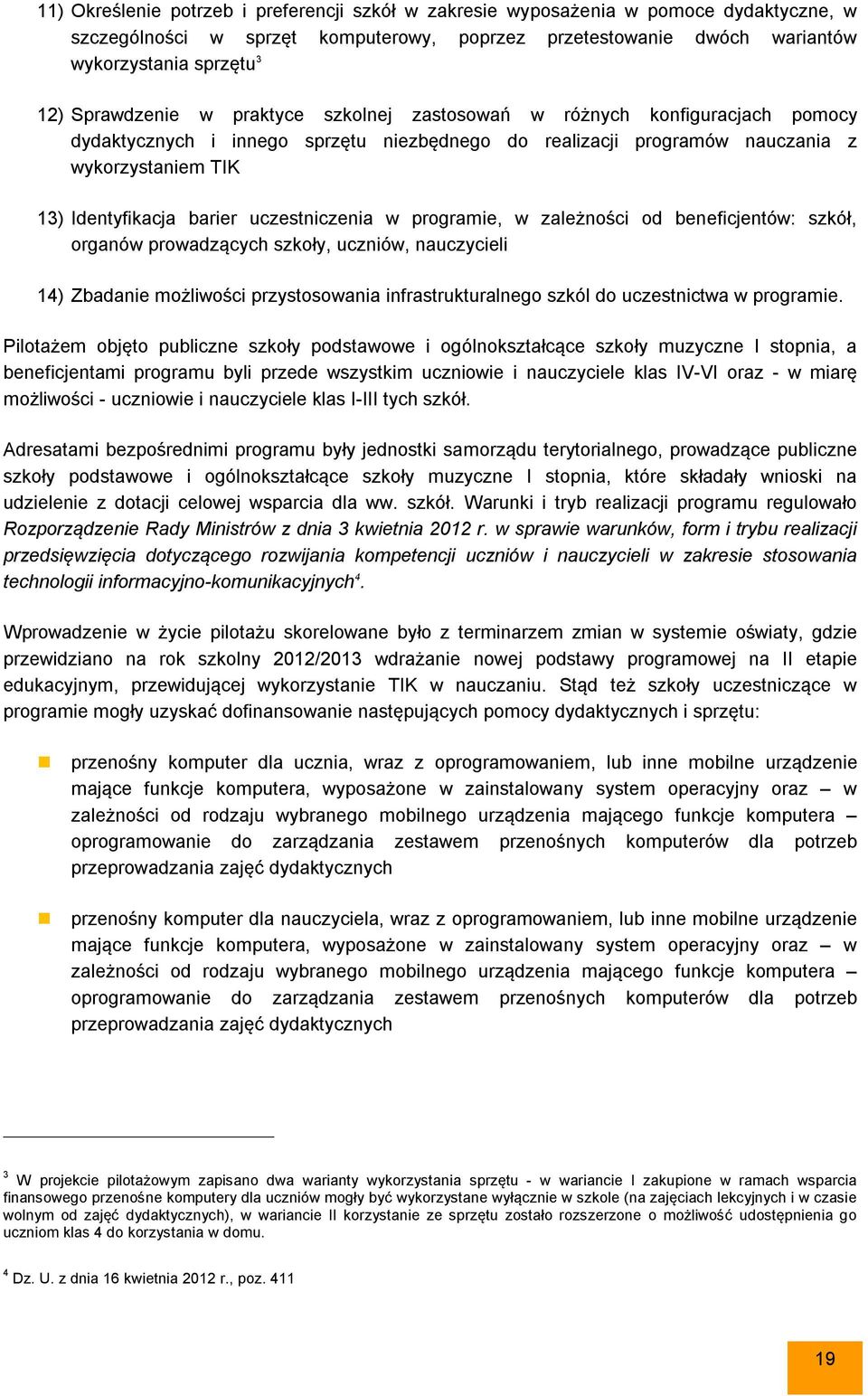 uczestniczenia w programie, w zależności od beneficjentów: szkół, organów prowadzących szkoły, uczniów, nauczycieli 14) Zbadanie możliwości przystosowania infrastrukturalnego szkól do uczestnictwa w