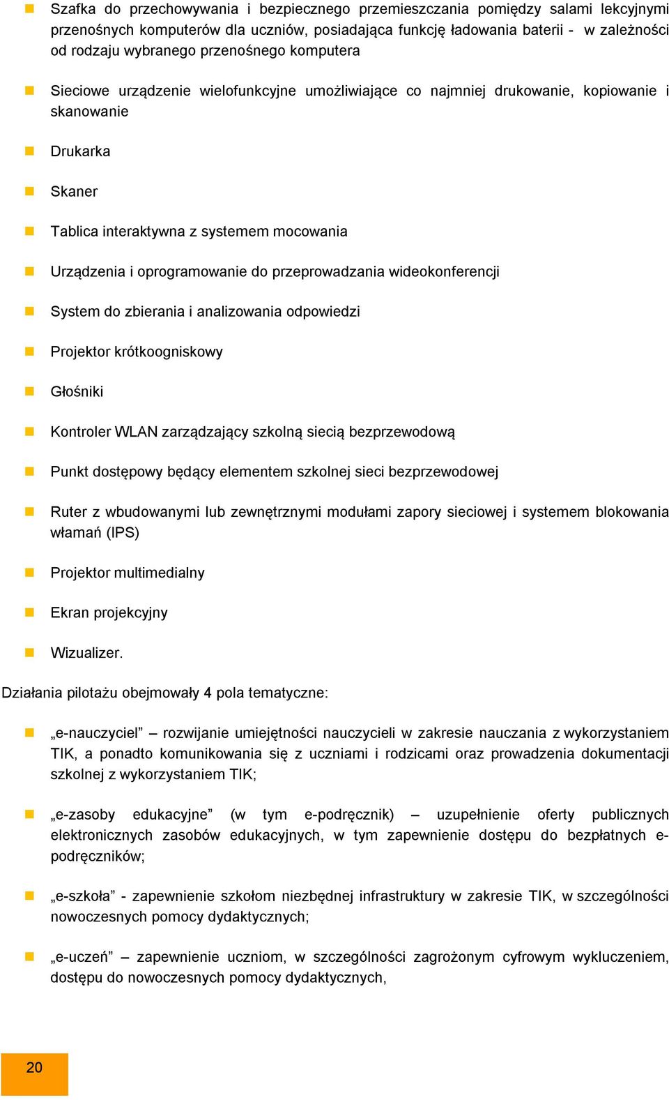 oprogramowanie do przeprowadzania wideokonferencji System do zbierania i analizowania odpowiedzi Projektor krótkoogniskowy Głośniki Kontroler WLAN zarządzający szkolną siecią bezprzewodową Punkt