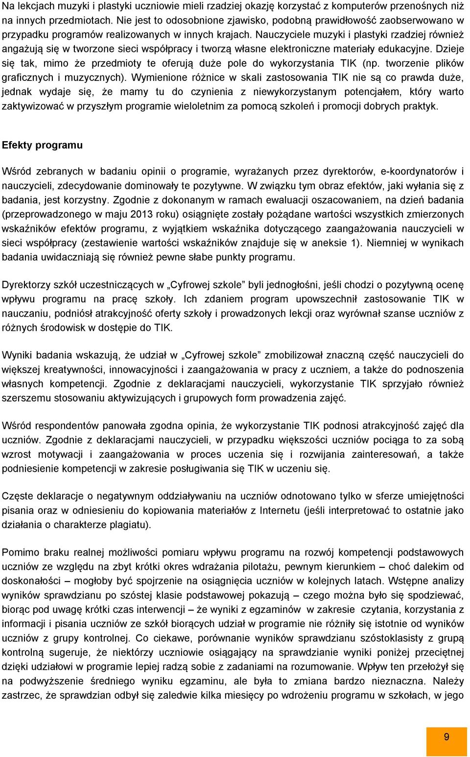 Nauczyciele muzyki i plastyki rzadziej również angażują się w tworzone sieci współpracy i tworzą własne elektroniczne materiały edukacyjne.