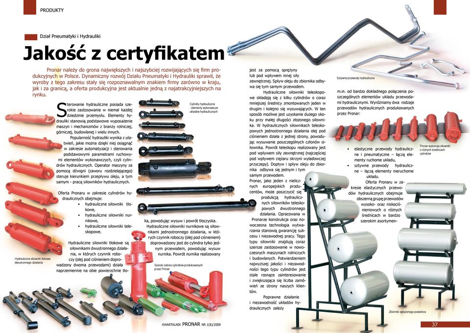 z najatrakcyjniejszych na rynku. Hydrauliczne siłowniki tłokowe dwustronnego działania Sterowanie hydrauliczne posiada szerokie zastosowanie w niemal każdej dziedzinie przemysłu.