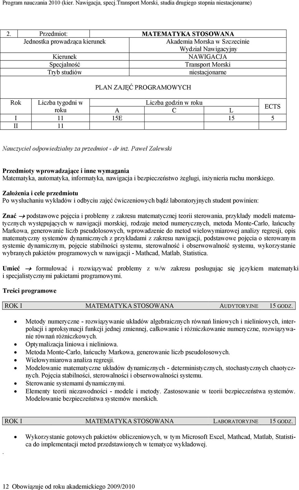 Paweł Zalewski Przedmioty wprowadzające i inne wymagania Matematyka, automatyka, informatyka, nawigacja i bezpieczeństwo żeglugi, inżynieria ruchu morskiego.