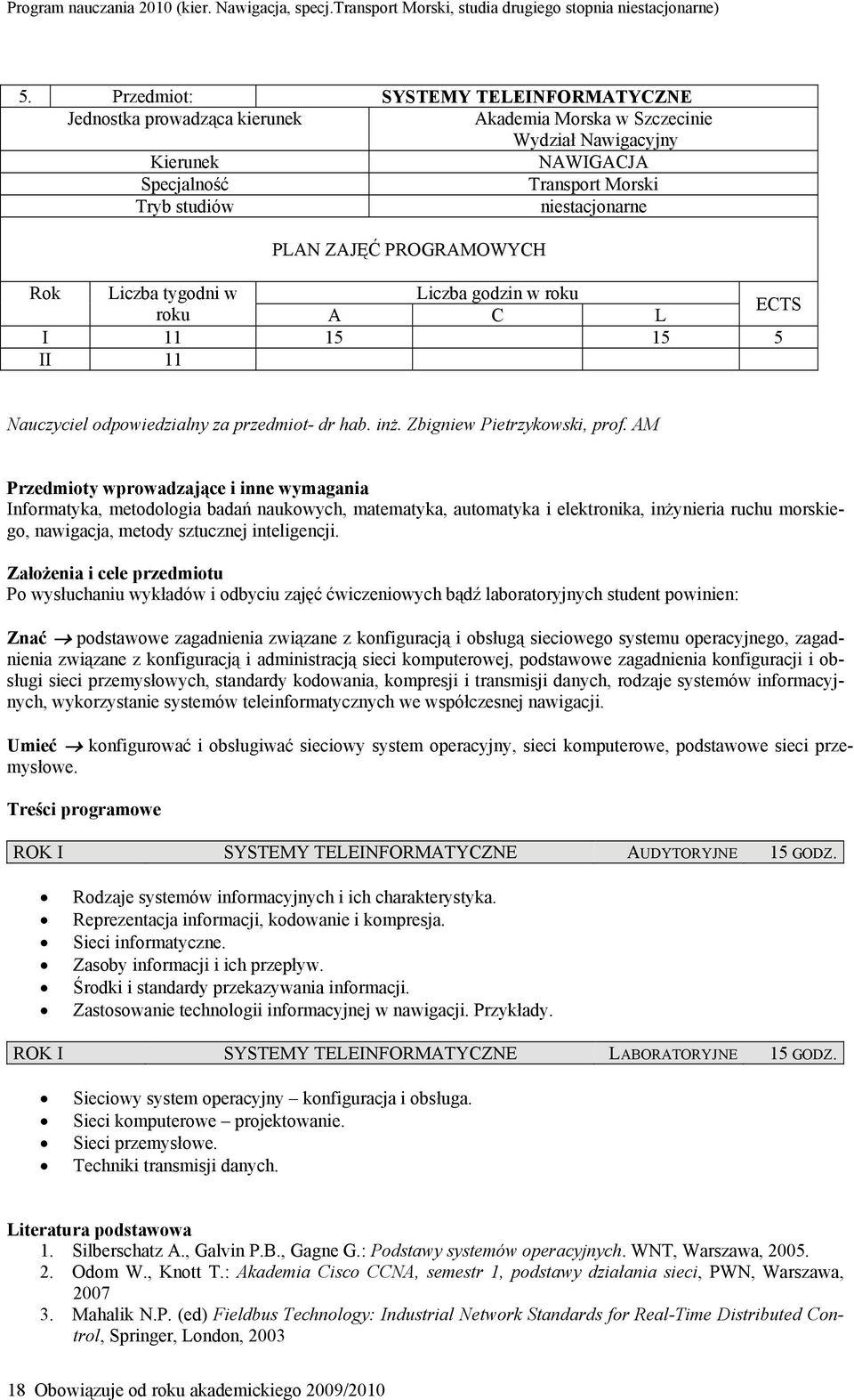 AM Przedmioty wprowadzające i inne wymagania Informatyka, metodologia badań naukowych, matematyka, automatyka i elektronika, inżynieria ruchu morskiego, nawigacja, metody sztucznej inteligencji.