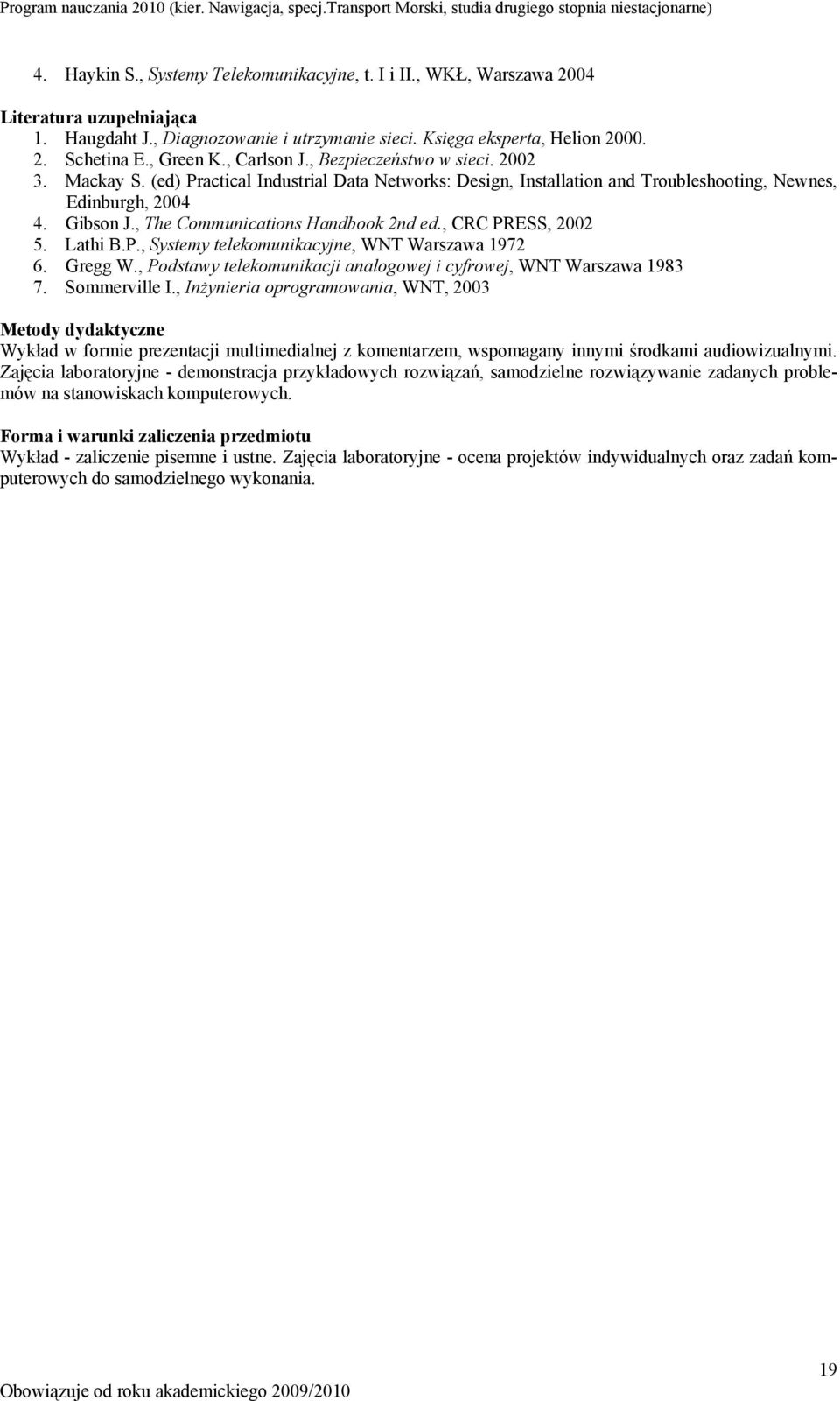 , The Communications Handbook 2nd ed., CRC PRESS, 2002 5. Lathi B.P., Systemy telekomunikacyjne, WNT Warszawa 1972 6. Gregg W., Podstawy telekomunikacji analogowej i cyfrowej, WNT Warszawa 1983 7.