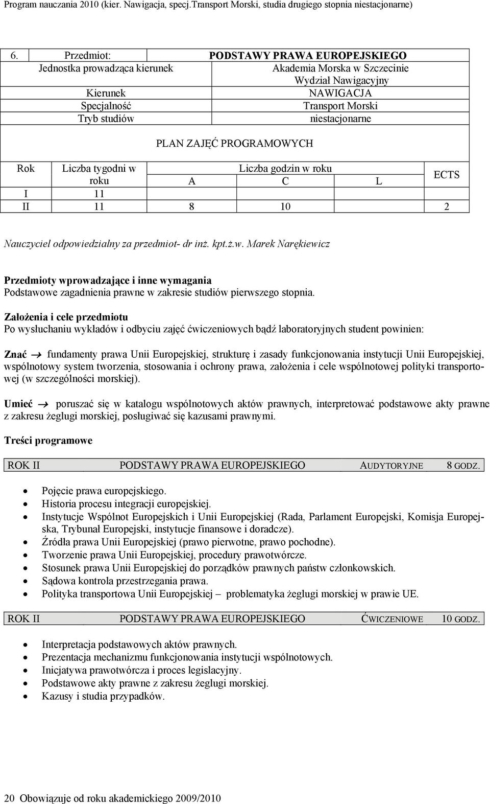 Założenia i cele przedmiotu Po wysłuchaniu wykładów i odbyciu zajęć ćwiczeniowych bądź laboratoryjnych student powinien: Znać fundamenty prawa Unii Europejskiej, strukturę i zasady funkcjonowania