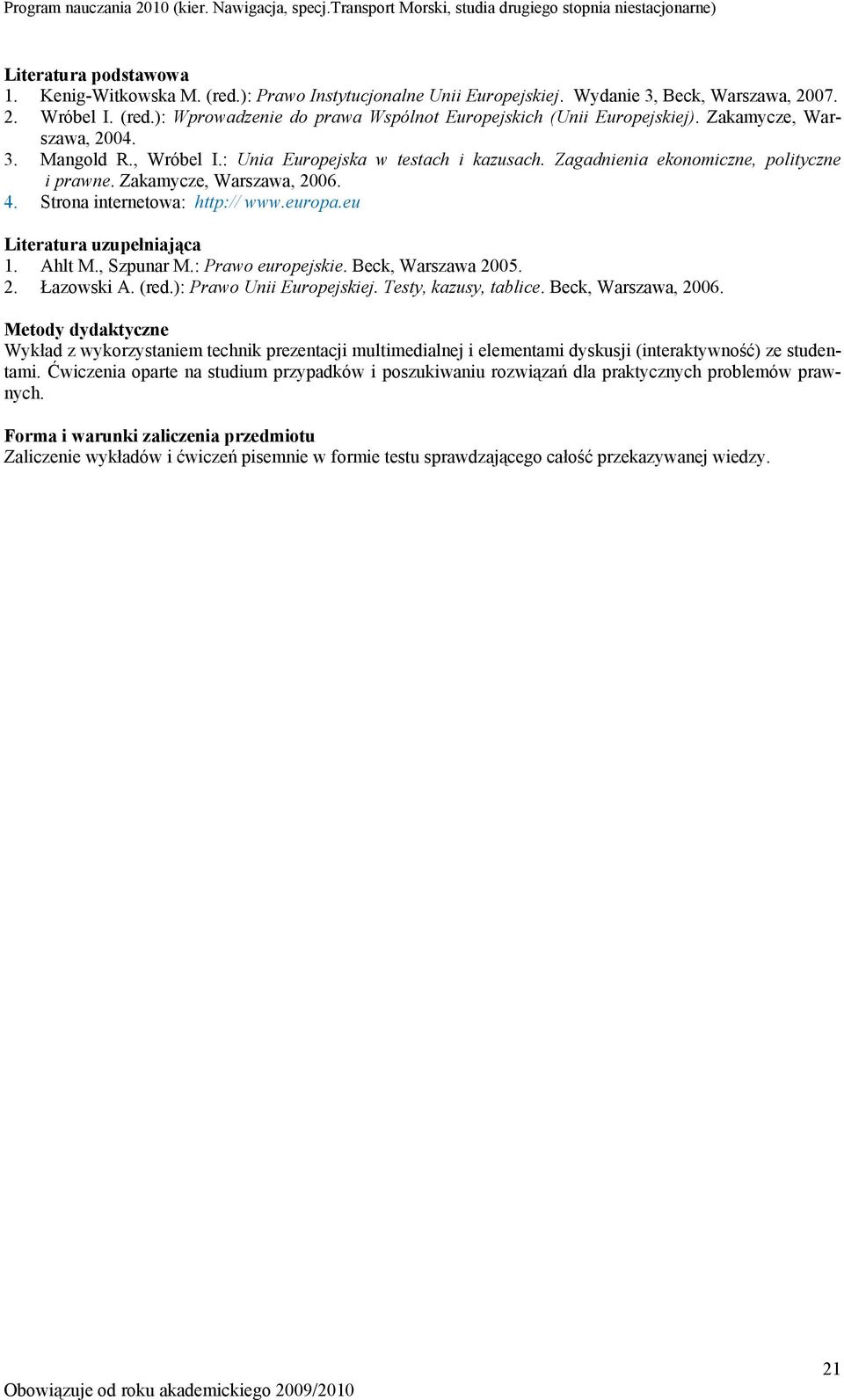 europa.eu Literatura uzupełniająca 1. Ahlt M., Szpunar M.: Prawo europejskie. Beck, Warszawa 2005. 2. Łazowski A. (red.): Prawo Unii Europejskiej. Testy, kazusy, tablice. Beck, Warszawa, 2006.