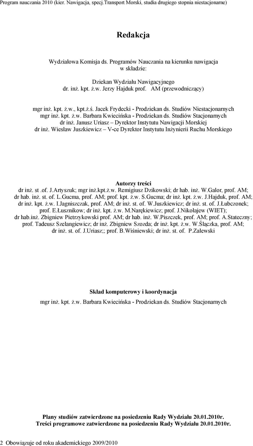 Janusz Uriasz Dyrektor Instytutu Nawigacji Morskiej dr inż. Wiesław Juszkiewicz V-ce Dyrektor Instytutu Inżynierii Ruchu Morskiego Autorzy treści dr inż. st.of. J.Artyszuk; mgr inż.kpt.ż.w. Remigiusz Dzikowski; dr hab.