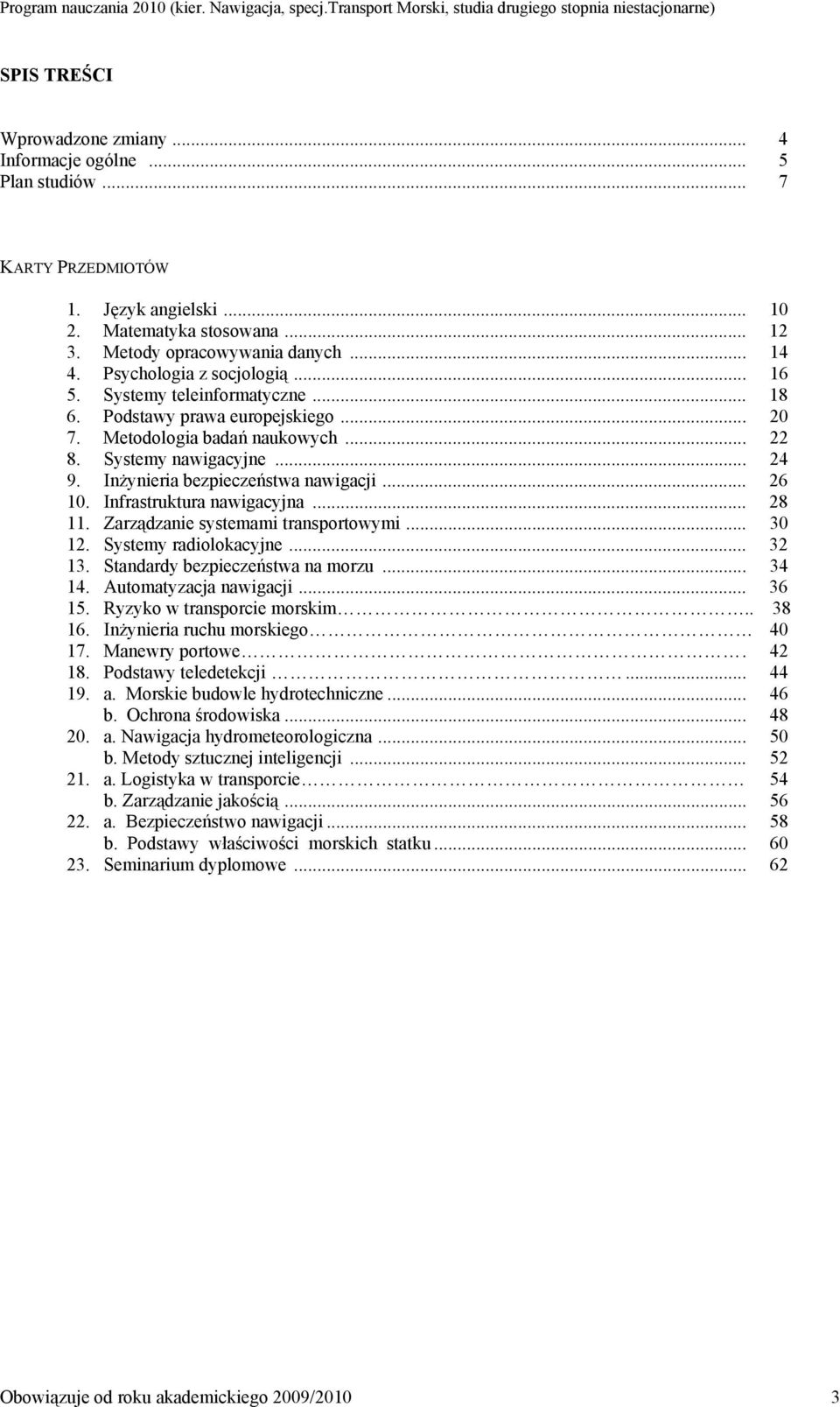 Inżynieria bezpieczeństwa nawigacji... 26 10. Infrastruktura nawigacyjna... 28 11. Zarządzanie systemami transportowymi... 30 12. Systemy radiolokacyjne... 32 13. Standardy bezpieczeństwa na morzu.