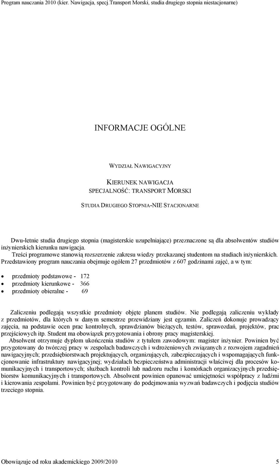 Przedstawiony program nauczania obejmuje ogółem 27 przedmiotów z 607 godzinami zajęć, a w tym: przedmioty podstawowe - 172 przedmioty kierunkowe - 366 przedmioty obieralne - 69 Zaliczeniu podlegają