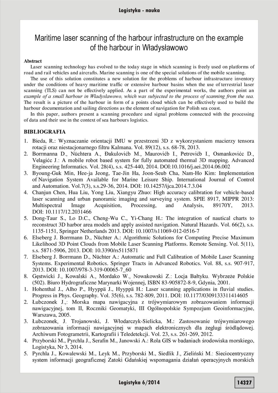 The use of this solution constitutes a new solution for the problems of harbour infrastructure inventory under the conditions of heavy maritime traffic or extensive harbour basins when the use of