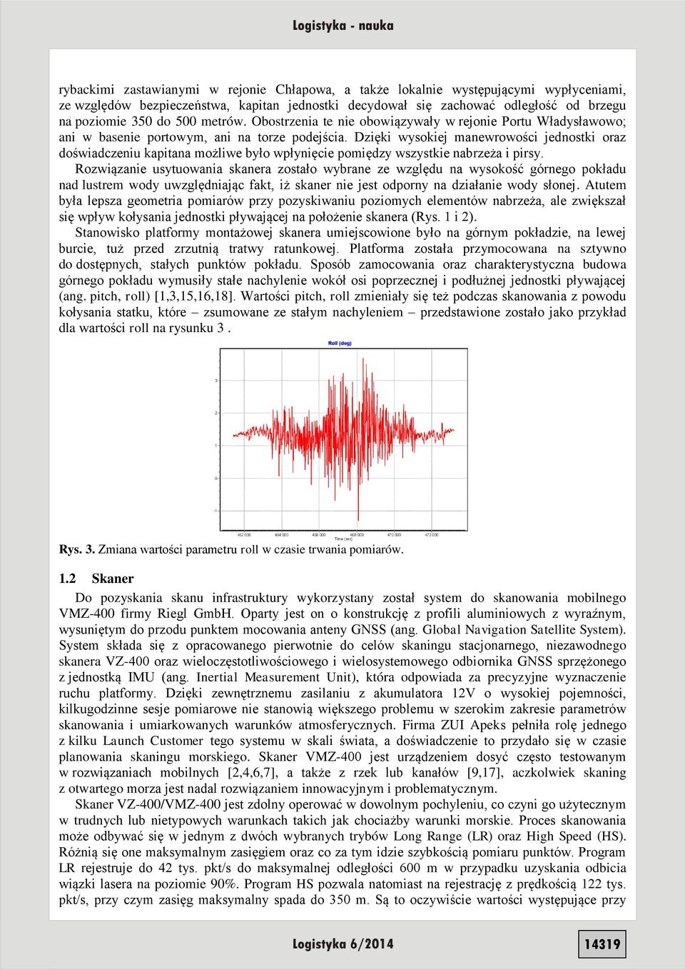 Dzięki wysokiej manewrowości jednostki oraz doświadczeniu kapitana możliwe było wpłynięcie pomiędzy wszystkie nabrzeża i pirsy.