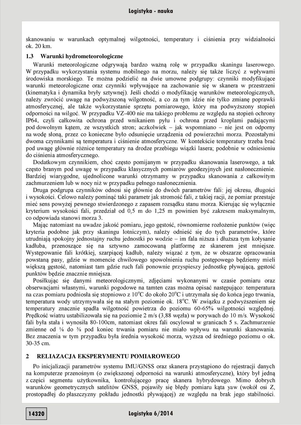 W przypadku wykorzystania systemu mobilnego na morzu, należy się także liczyć z wpływami środowiska morskiego.