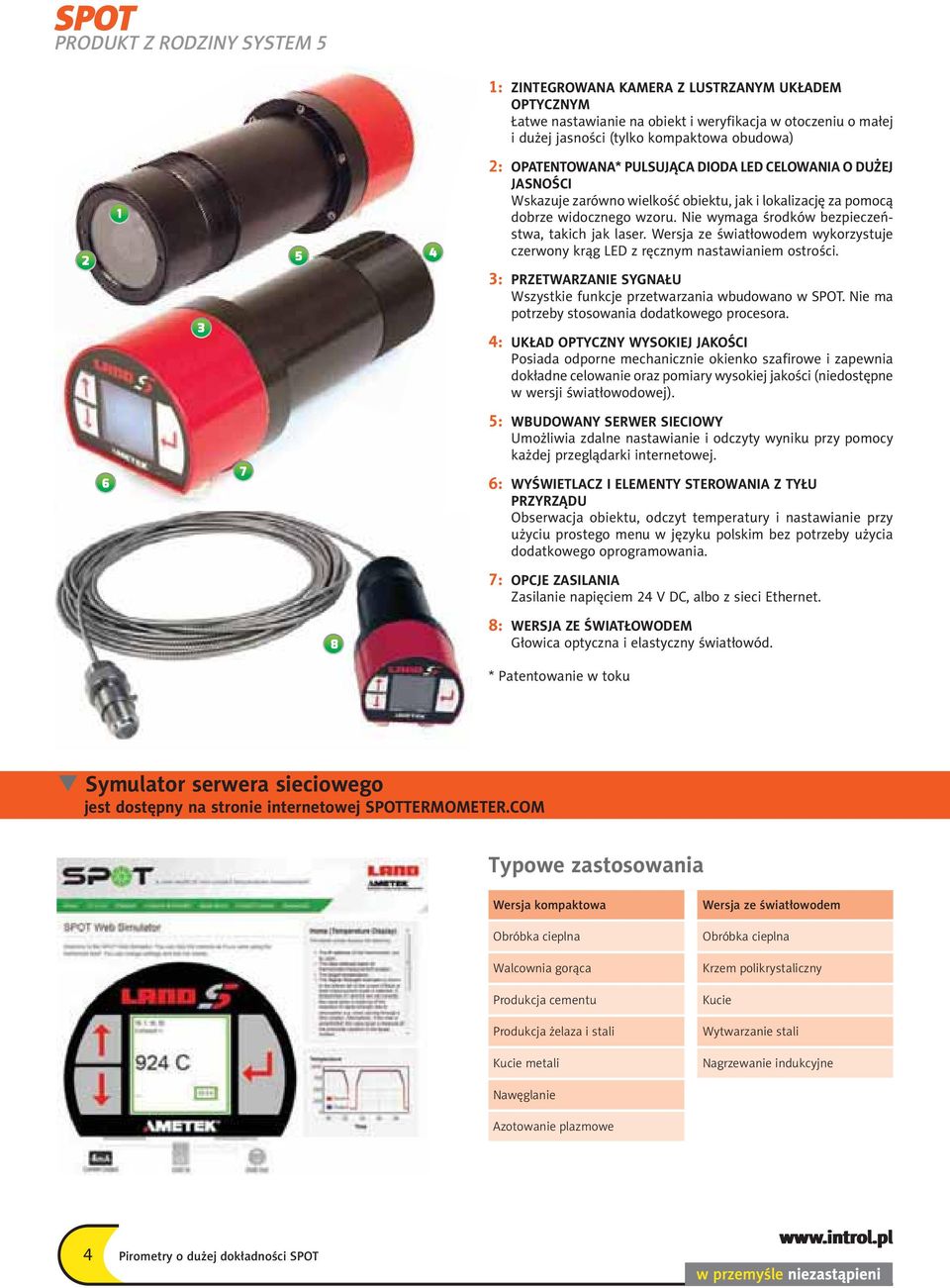 Nie wymaga środków bezpieczeństwa, takich jak laser. Wersja ze światłowodem wykorzystuje czerwony krąg z ręcznym nastawianiem ostrości.