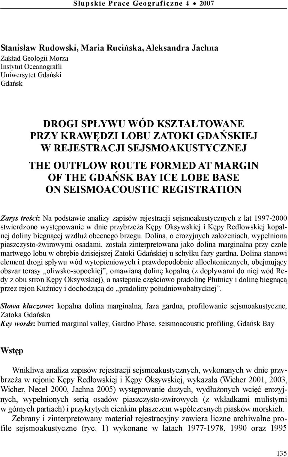 zapisów rejestracji sejsmoakustycznych z lat 1997-2000 stwierdzono występowanie w dnie przybrzeŝa Kępy Oksywskiej i Kępy Redłowskiej kopalnej doliny biegnącej wzdłuŝ obecnego brzegu.