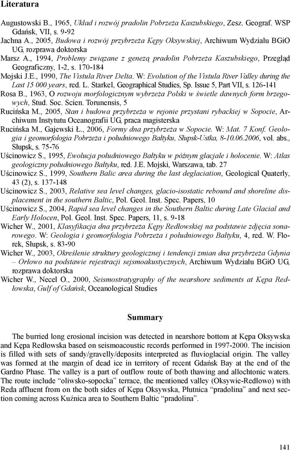 , 1994, Problemy związane z genezą pradolin PobrzeŜa Kaszubskiego, Przegląd Geograficzny, 1-2, s. 170-184 Mojski J.E., 1990, The Vistula River Delta.