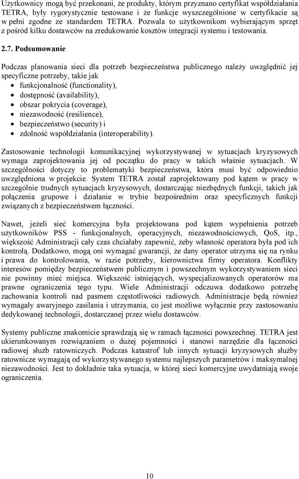 Podsumowanie Podczas planowania sieci dla potrzeb bezpieczeństwa publicznego należy uwzględnić jej specyficzne potrzeby, takie jak funkcjonalność (functionality), dostępność (availability), obszar