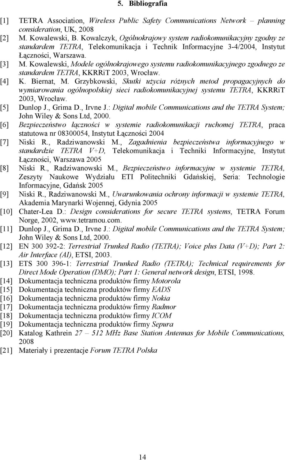 Kowalewski, Modele ogólnokrajowego systemu radiokomunikacyjnego zgodnego ze standardem TETRA, KKRRiT 2003, Wrocław. [4] K. Biernat, M.