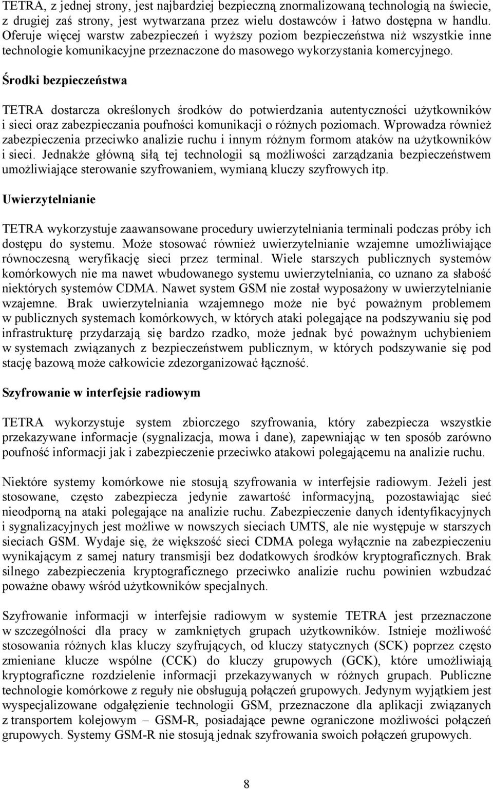 Środki bezpieczeństwa TETRA dostarcza określonych środków do potwierdzania autentyczności użytkowników i sieci oraz zabezpieczania poufności komunikacji o różnych poziomach.