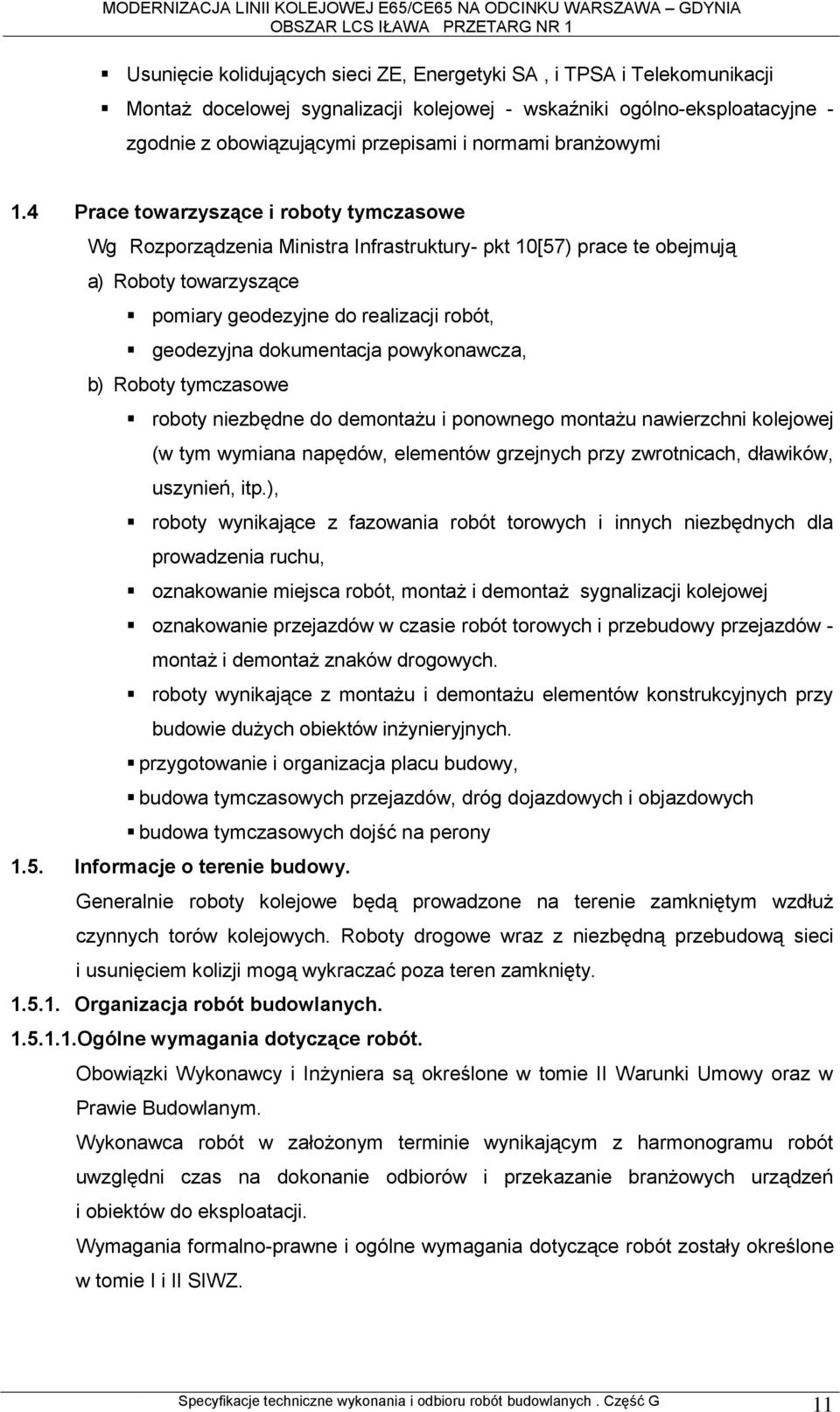 4 Prace towarzyszące i roboty tymczasowe Wg Rozporządzenia Ministra Infrastruktury- pkt 10[57) prace te obejmują a) Roboty towarzyszące pomiary geodezyjne do realizacji robót, geodezyjna dokumentacja