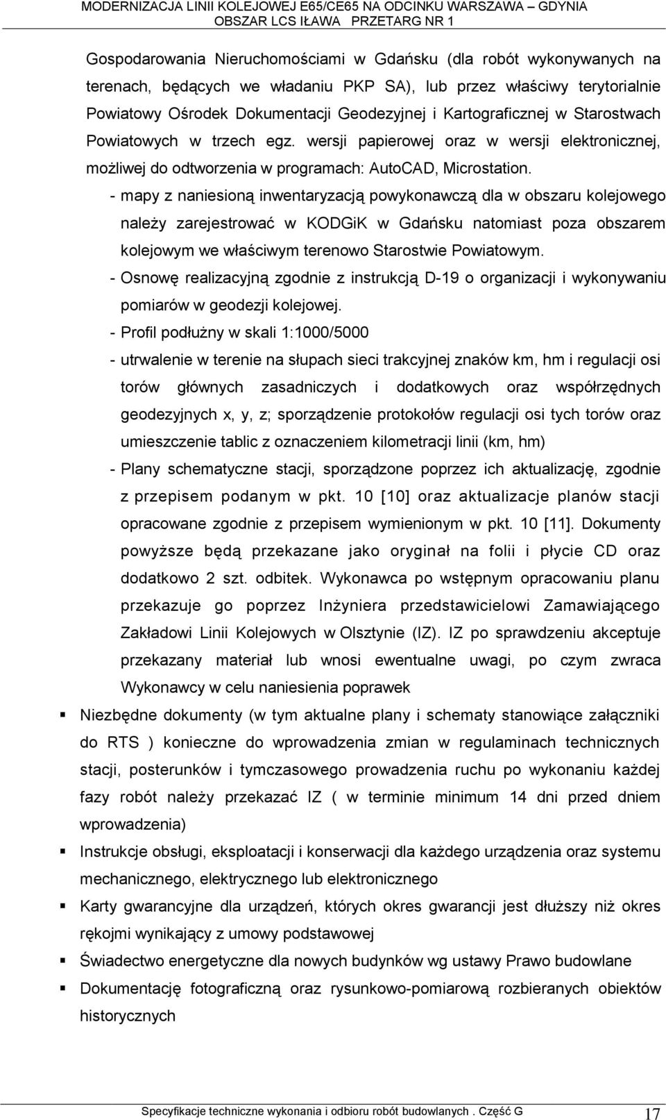 - mapy z naniesioną inwentaryzacją powykonawczą dla w obszaru kolejowego należy zarejestrować w KODGiK w Gdańsku natomiast poza obszarem kolejowym we właściwym terenowo Starostwie Powiatowym.