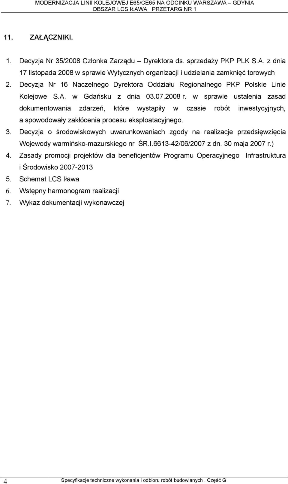 w sprawie ustalenia zasad dokumentowania zdarzeń, które wystąpiły w czasie robót inwestycyjnych, a spowodowały zakłócenia procesu eksploatacyjnego. 3.