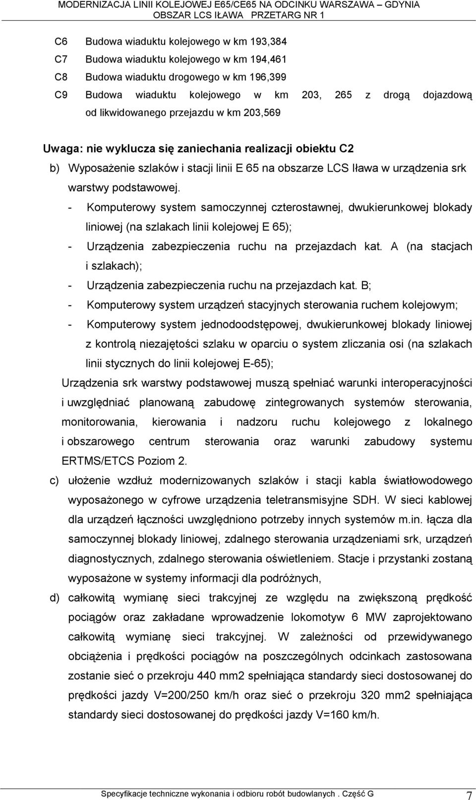 - Komputerowy system samoczynnej czterostawnej, dwukierunkowej blokady liniowej (na szlakach linii kolejowej E 65); - Urządzenia zabezpieczenia ruchu na przejazdach kat.