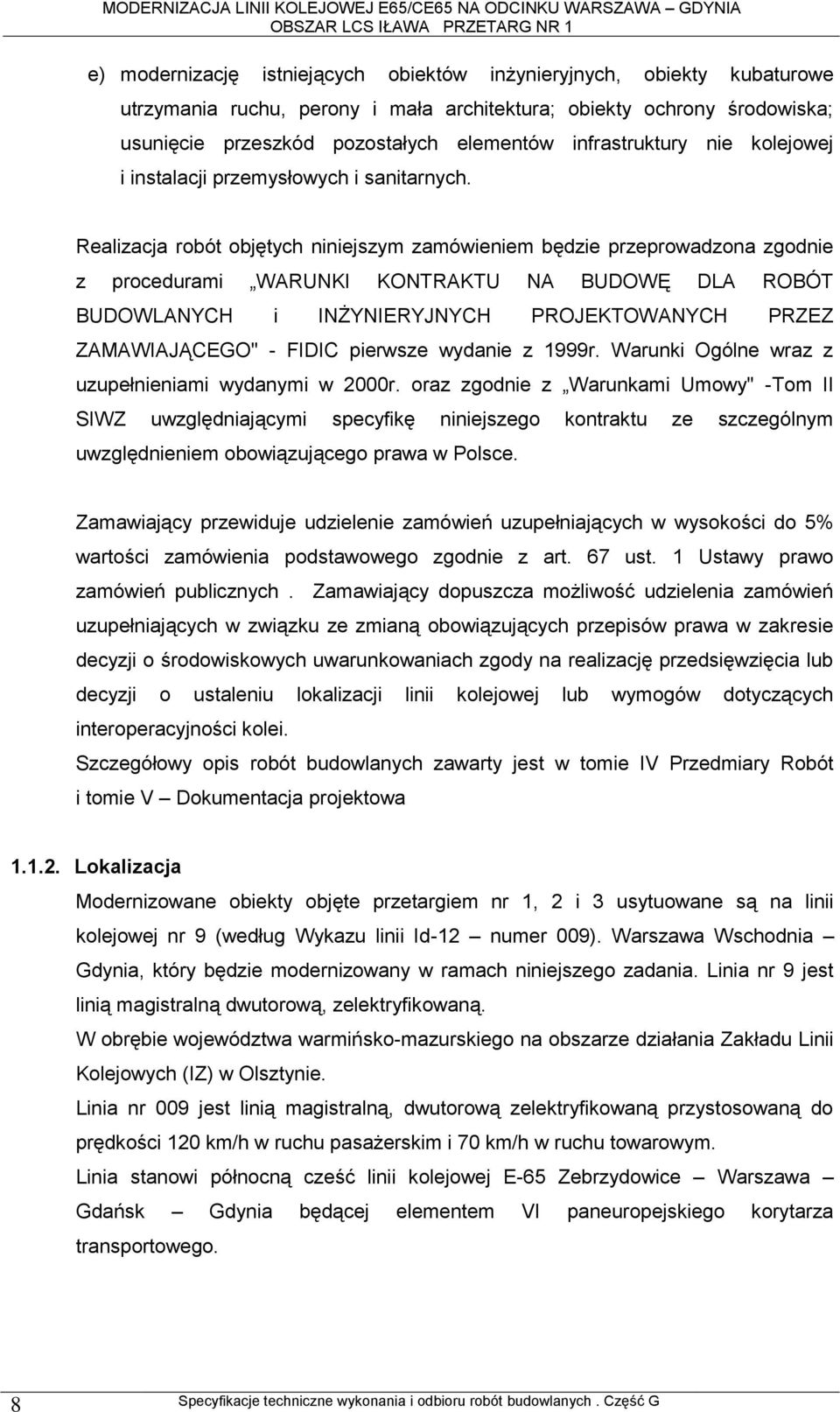 Realizacja robót objętych niniejszym zamówieniem będzie przeprowadzona zgodnie z procedurami WARUNKI KONTRAKTU NA BUDOWĘ DLA ROBÓT BUDOWLANYCH i INŻYNIERYJNYCH PROJEKTOWANYCH PRZEZ ZAMAWIAJĄCEGO" -