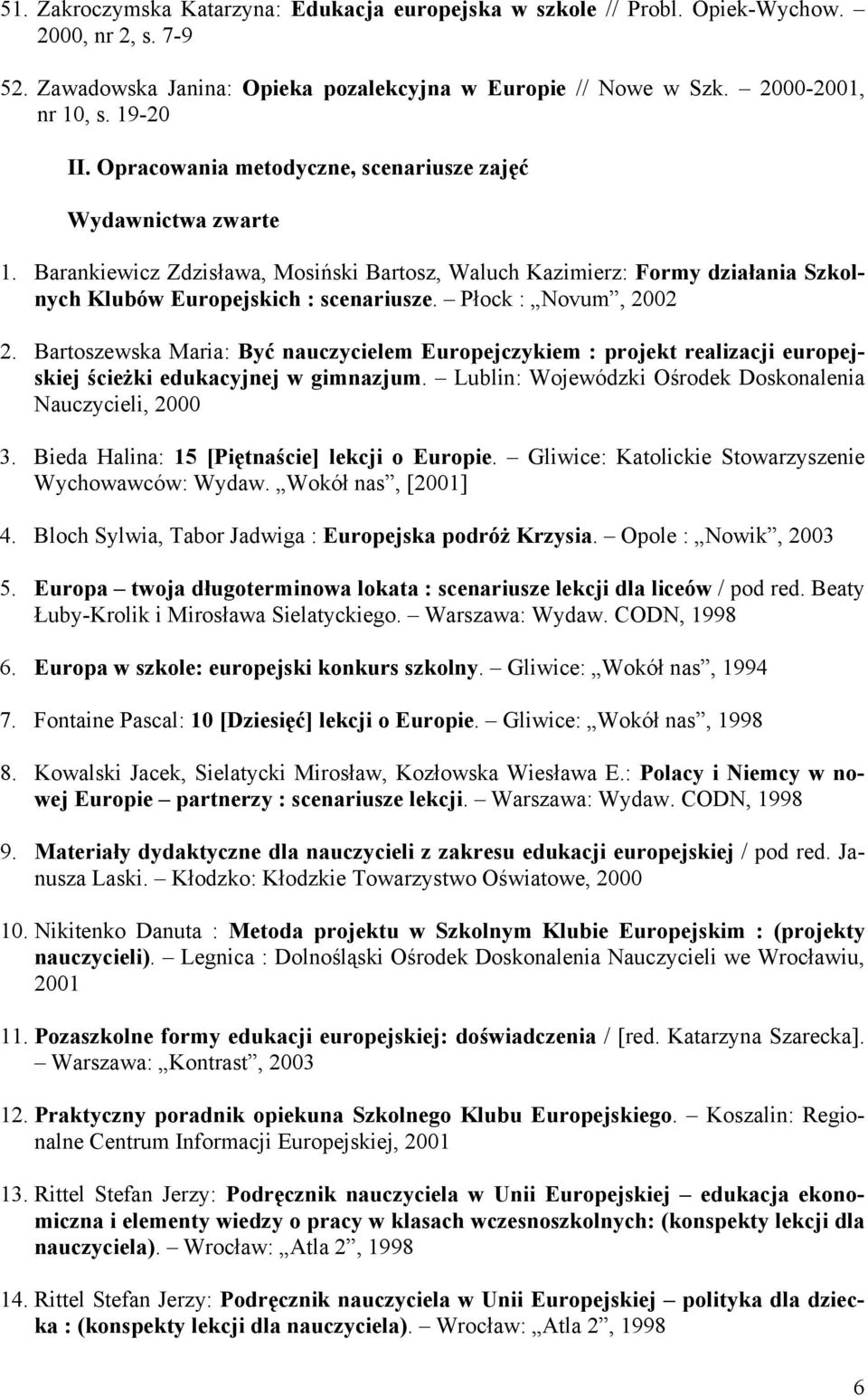 Płock : Novum, 2002 2. Bartoszewska Maria: Być nauczycielem Europejczykiem : projekt realizacji europejskiej ścieżki edukacyjnej w gimnazjum.