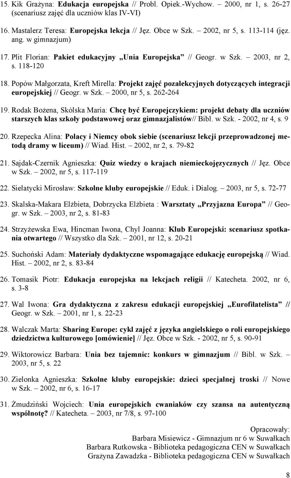 Popów Małgorzata, Kreft Mirella: Projekt zajęć pozalekcyjnych dotyczących integracji europejskiej // Geogr. w Szk. 2000, nr 5, s. 262-264 19.