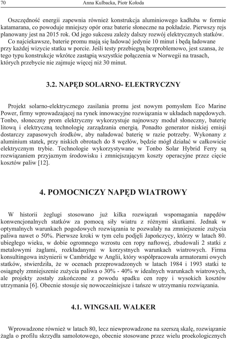 Co najciekawsze, baterie promu maj si adowa jedynie 10 minut i bd adowane przy kadej wizycie statku w porcie.