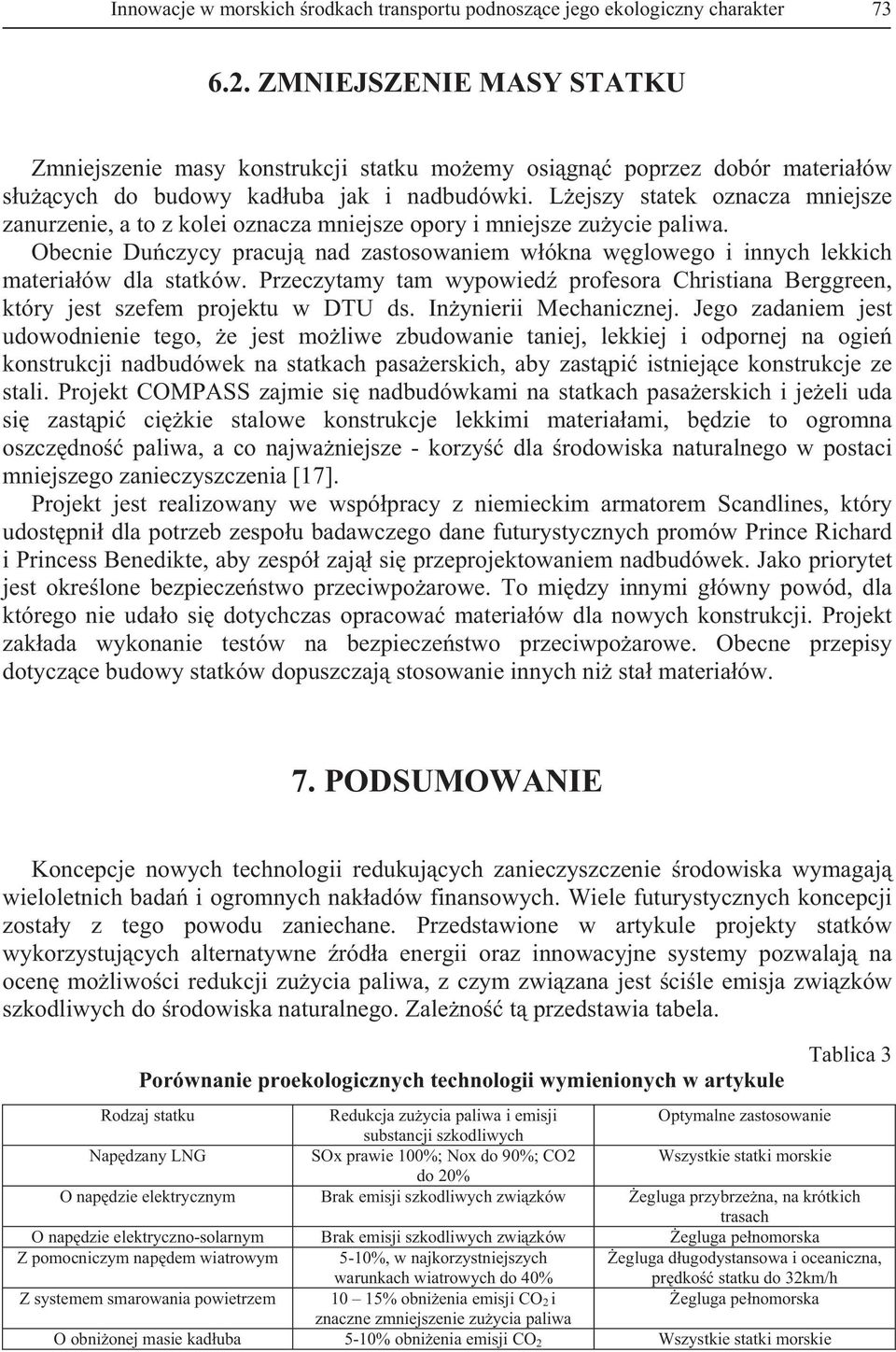 Lejszy statek oznacza mniejsze zanurzenie, a to z kolei oznacza mniejsze opory i mniejsze zuycie paliwa. Obecnie Duczycy pracuj nad zastosowaniem wókna wglowego i innych lekkich materiaów dla statków.