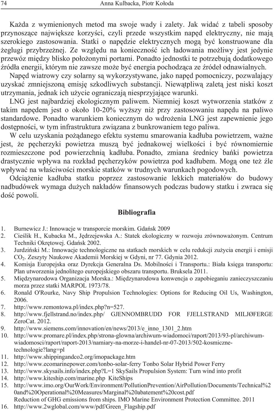 Statki o napdzie elektrycznych mog by konstruowane dla eglugi przybrzenej. Ze wzgldu na konieczno ich adowania moliwy jest jedynie przewóz midzy blisko pooonymi portami.