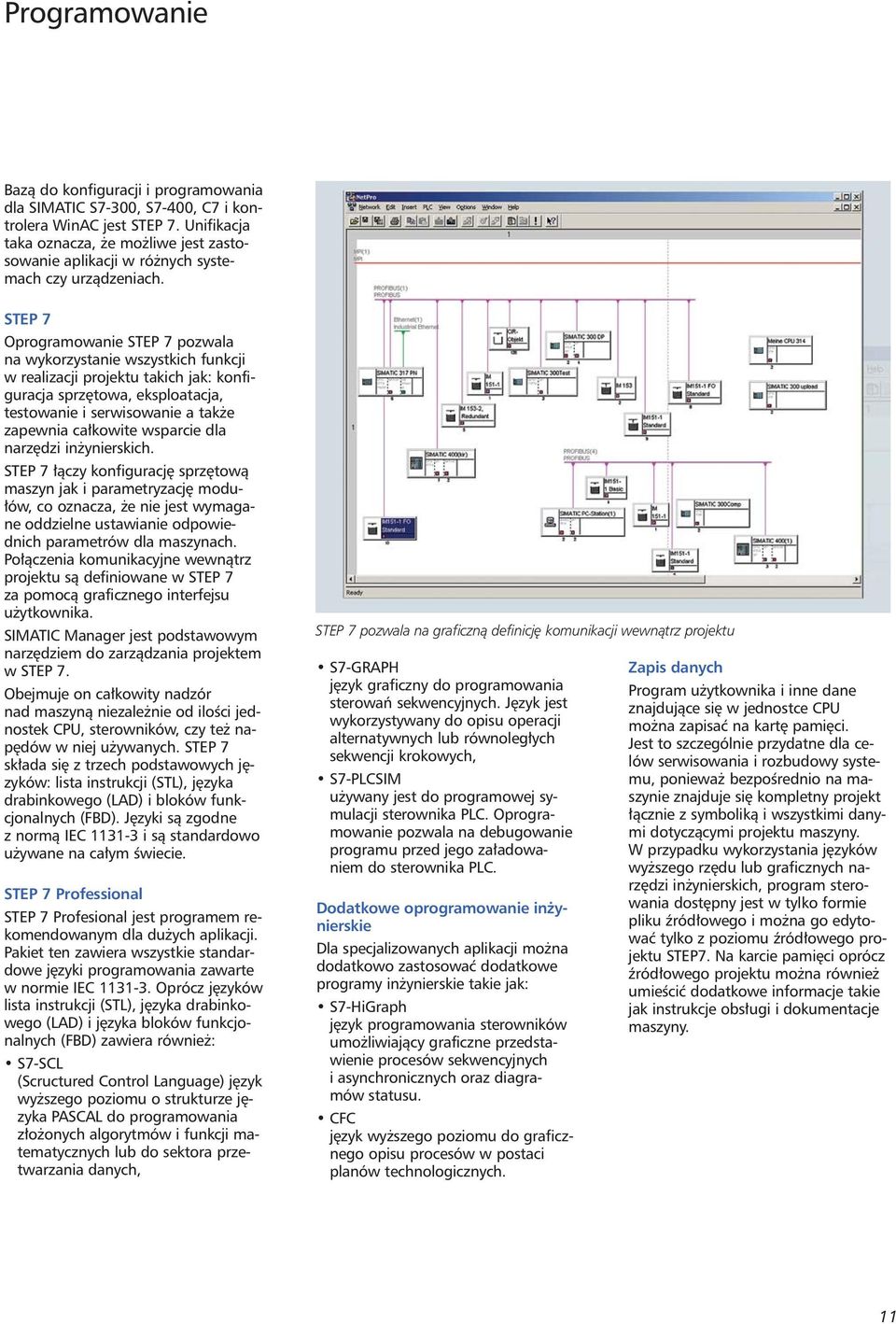 STEP 7 Oprogramowanie STEP 7 pozwala na wykorzystanie wszystkich funkcji w realizacji projektu takich jak: konfiguracja sprz towa, eksploatacja, testowanie i serwisowanie a tak e zapewnia ca kowite