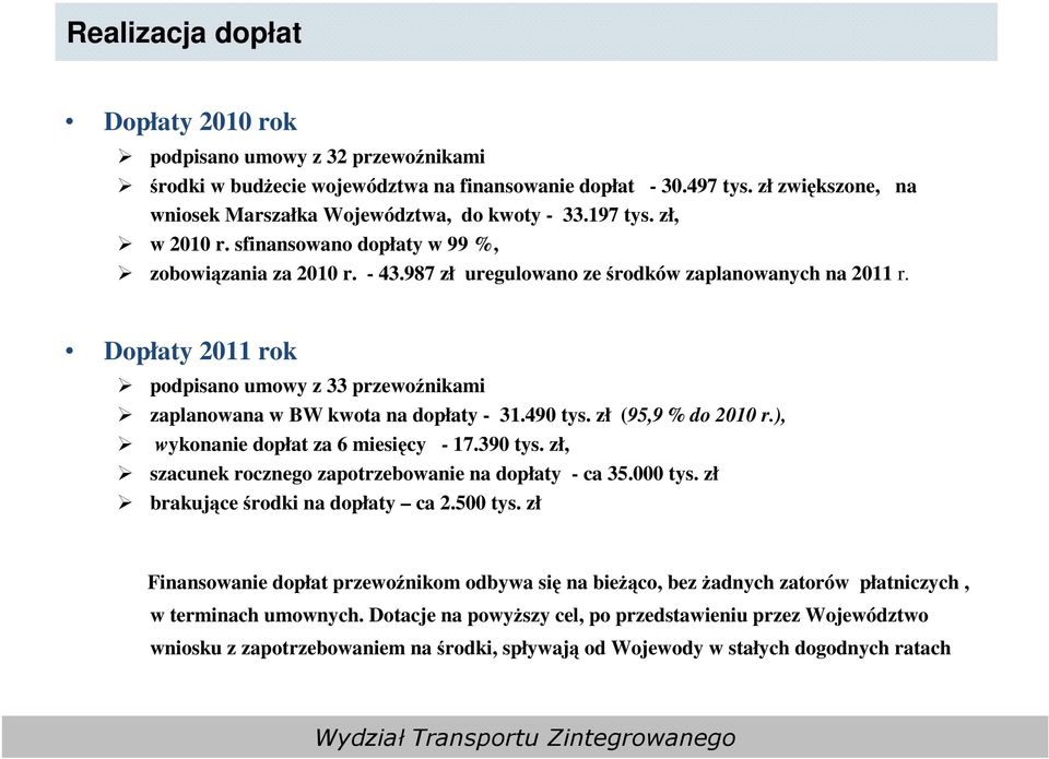 Dopłaty 2011 rok podpisano umowy z 33 przewoźnikami zaplanowana w BW kwota na dopłaty - 31.490 tys. zł (95,9 % do 2010 r.), wykonanie dopłat za 6 miesięcy - 17.390 tys.
