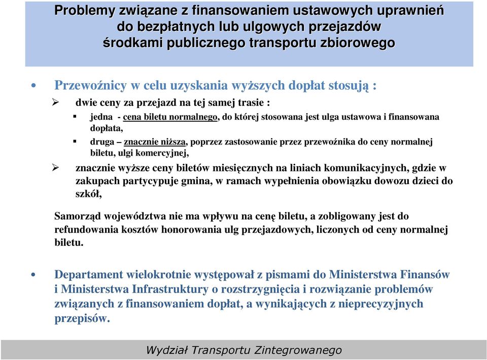 do ceny normalnej biletu, ulgi komercyjnej, znacznie wyŝsze ceny biletów miesięcznych na liniach komunikacyjnych, gdzie w zakupach partycypuje gmina, w ramach wypełnienia obowiązku dowozu dzieci do