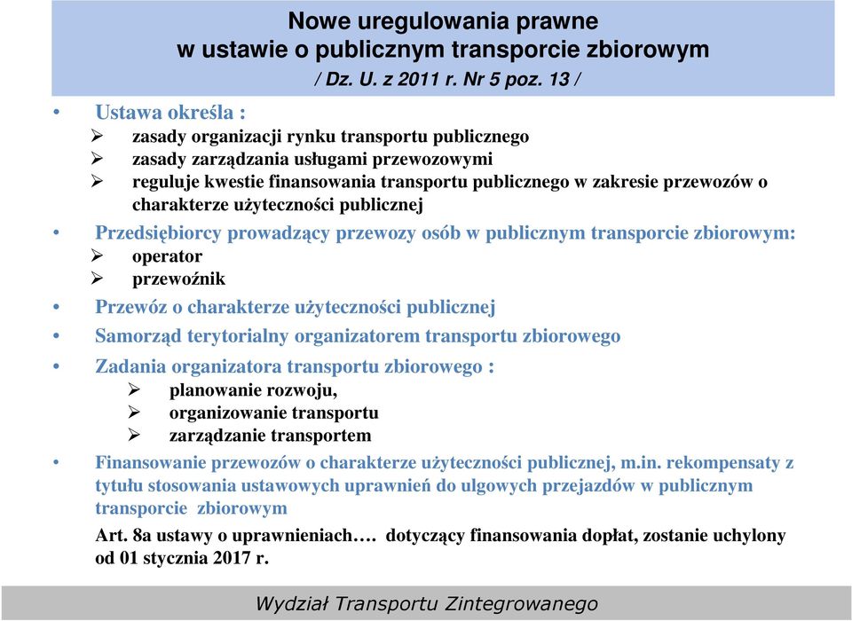 uŝyteczności publicznej Przedsiębiorcy prowadzący przewozy osób w publicznym transporcie zbiorowym: operator przewoźnik Przewóz o charakterze uŝyteczności publicznej Samorząd terytorialny