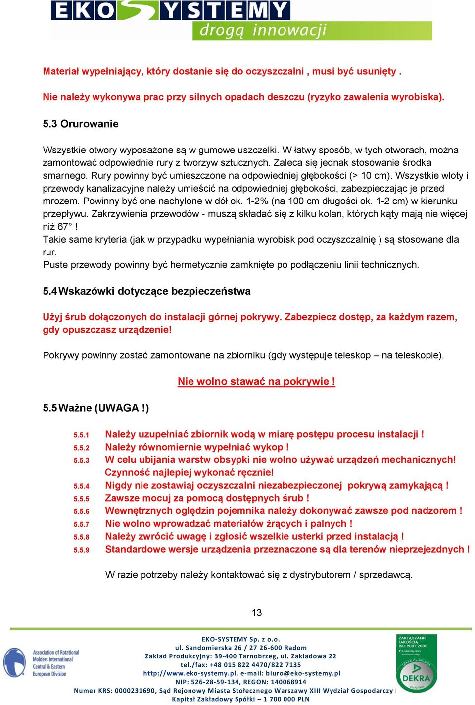 Rury powinny być umieszczone na odpowiedniej głębokości (> 10 cm). Wszystkie wloty i przewody kanalizacyjne należy umieścić na odpowiedniej głębokości, zabezpieczając je przed mrozem.