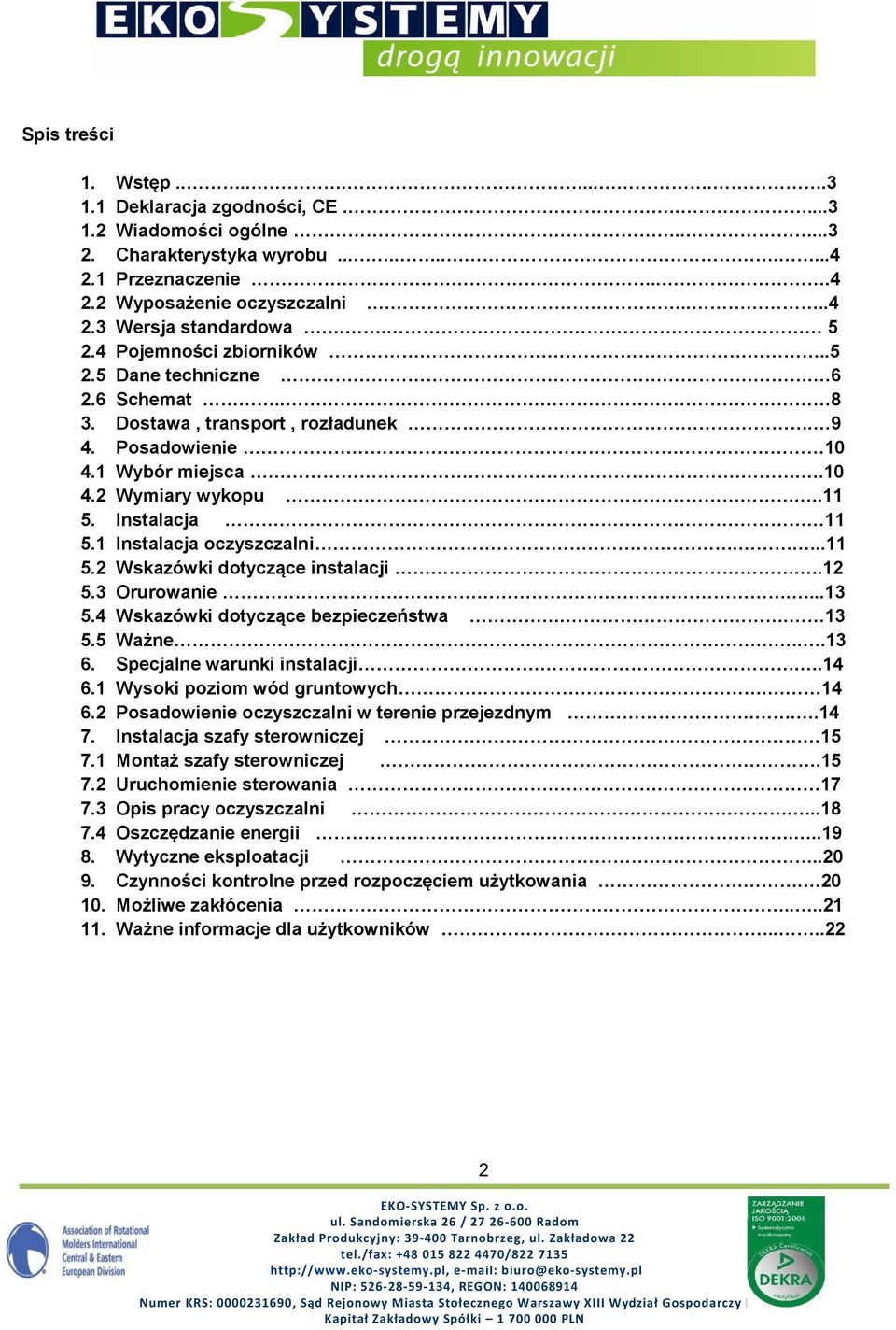 1 Instalacja oczyszczalni....11 5.2 Wskazówki dotyczące instalacji..12 5.3 Orurowanie....13 5.4 Wskazówki dotyczące bezpieczeństwa.. 13 5.5 Ważne...13 6. Specjalne warunki instalacji..14 6.