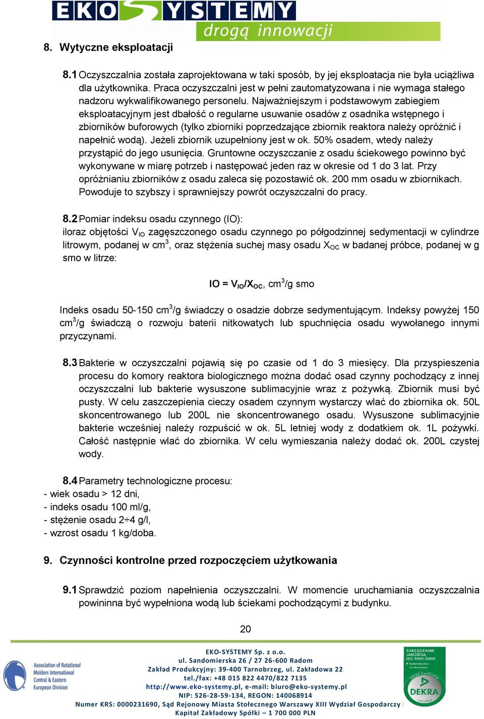 Najważniejszym i podstawowym zabiegiem eksploatacyjnym jest dbałość o regularne usuwanie osadów z osadnika wstępnego i zbiorników buforowych (tylko zbiorniki poprzedzające zbiornik reaktora należy