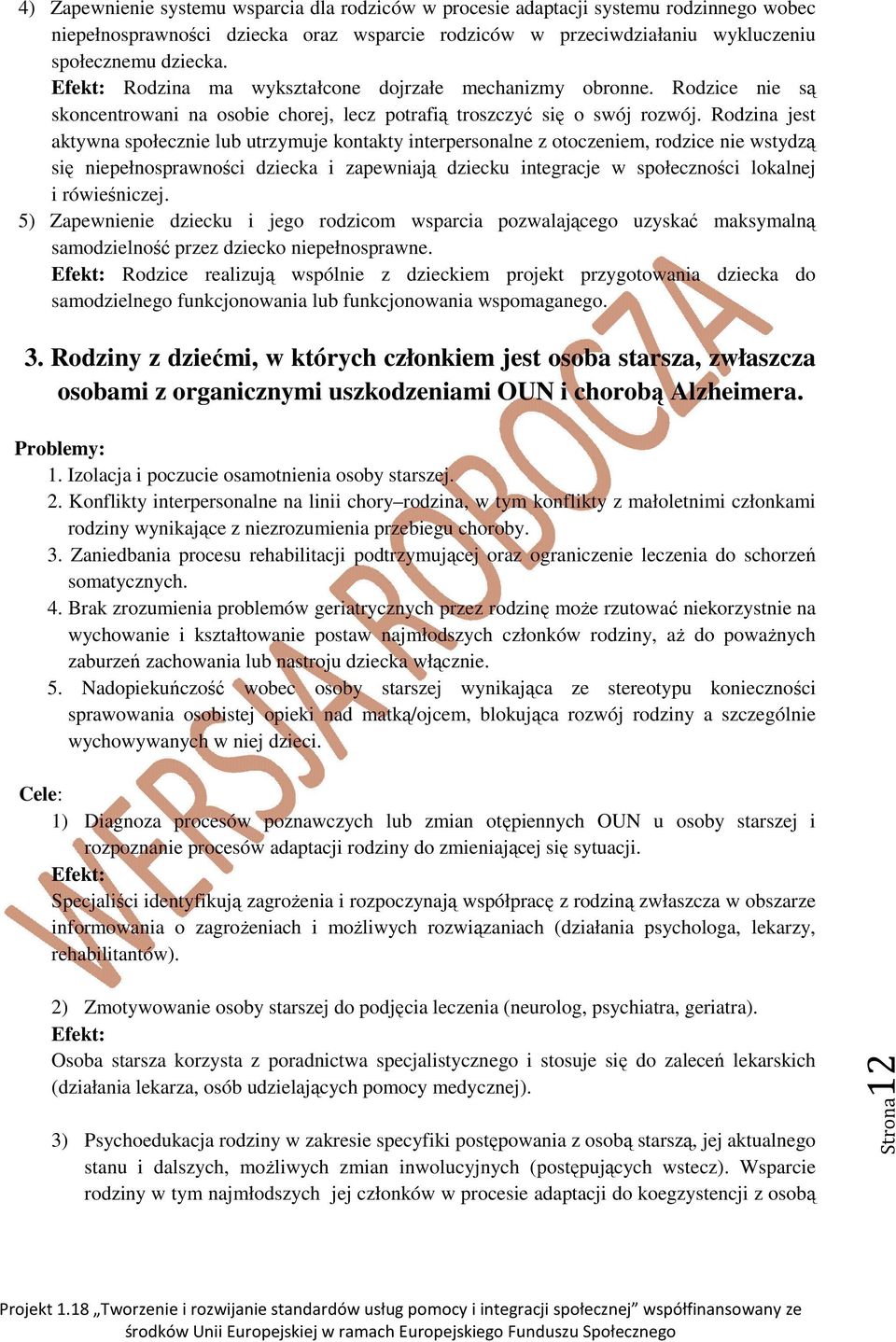 Rodzina jest aktywna społecznie lub utrzymuje kontakty interpersonalne z otoczeniem, rodzice nie wstydzą się niepełnosprawności dziecka i zapewniają dziecku integracje w społeczności lokalnej i