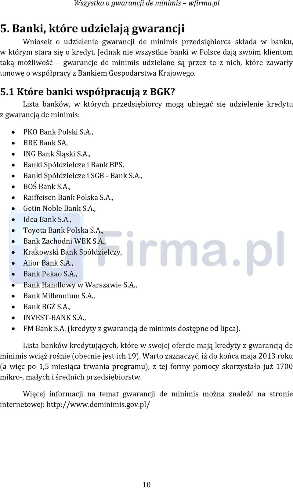 1 Które banki współpracują z BGK? Lista banków, w których przedsiębiorcy mogą ubiegać się udzielenie kredytu z gwarancją de minimis: PKO Bank Polski S.A.