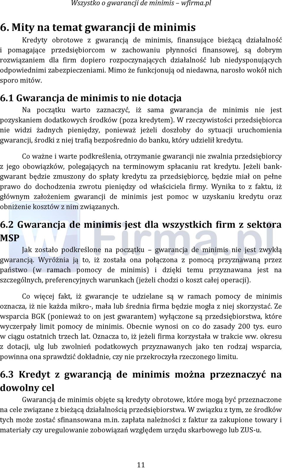 1 Gwarancja de minimis to nie dotacja Na początku warto zaznaczyć, iż sama gwarancja de minimis nie jest pozyskaniem dodatkowych środków (poza kredytem).