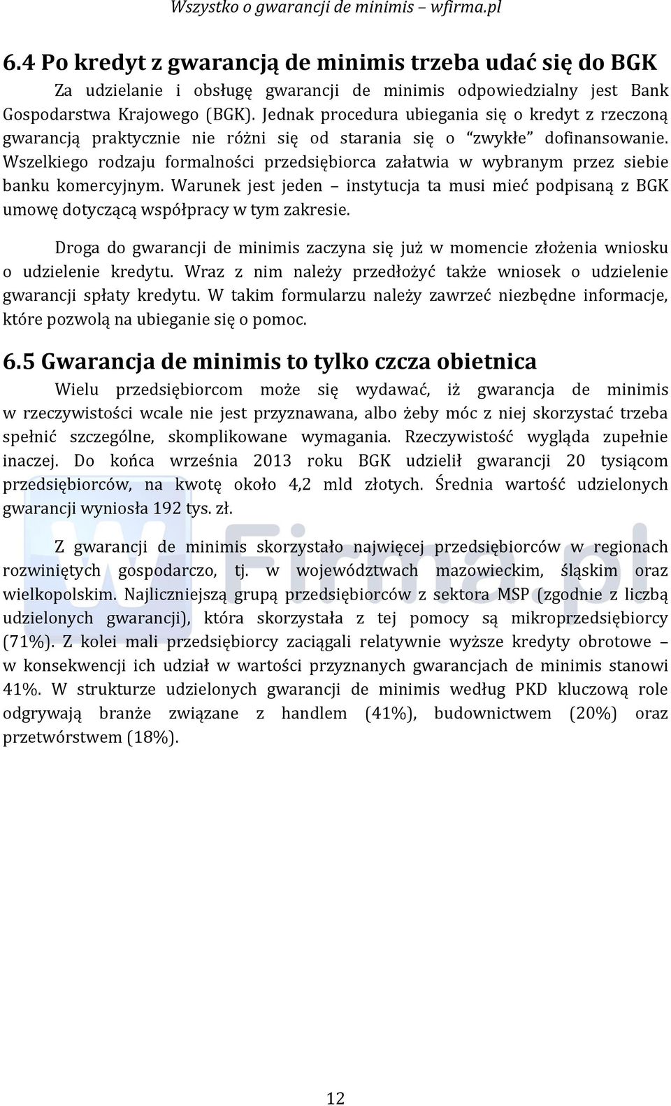 Wszelkiego rodzaju formalności przedsiębiorca załatwia w wybranym przez siebie banku komercyjnym. Warunek jest jeden instytucja ta musi mieć podpisaną z BGK umowę dotyczącą współpracy w tym zakresie.