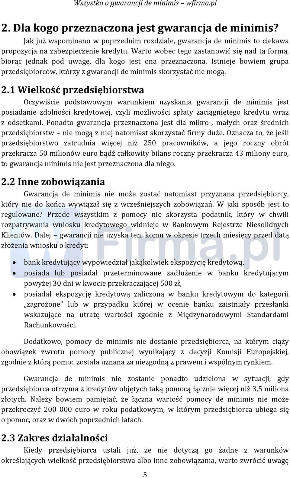 1 Wielkość przedsiębiorstwa Oczywiście podstawowym warunkiem uzyskania gwarancji de minimis jest posiadanie zdolności kredytowej, czyli możliwości spłaty zaciągniętego kredytu wraz z odsetkami.