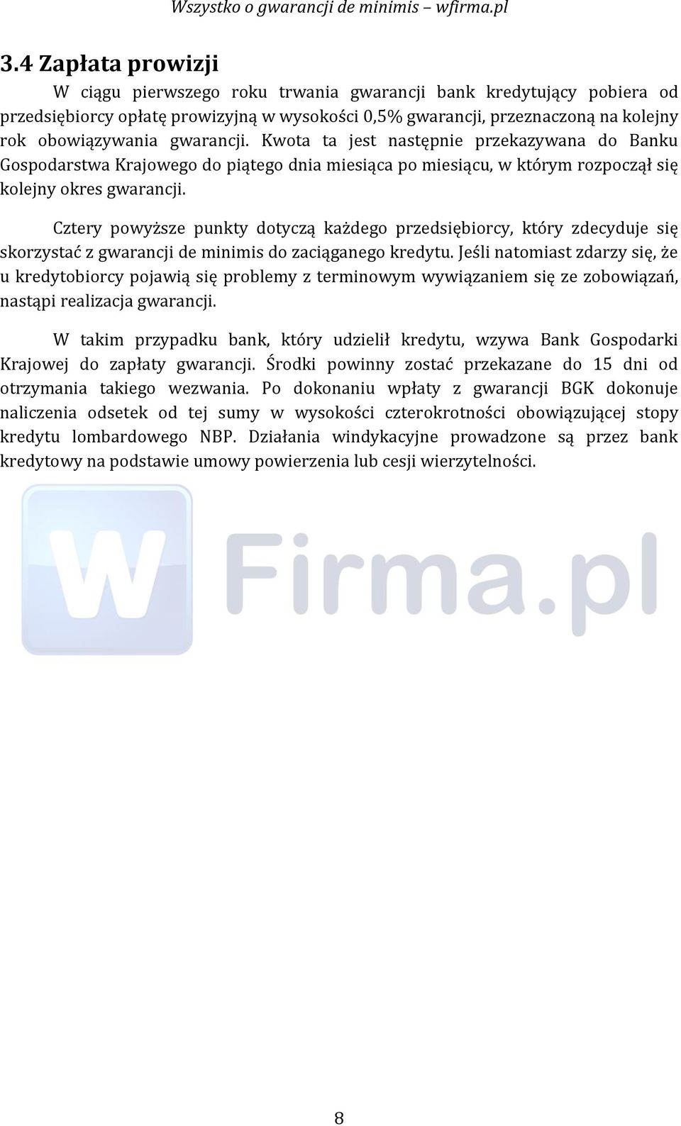 Cztery powyższe punkty dotyczą każdego przedsiębiorcy, który zdecyduje się skorzystać z gwarancji de minimis do zaciąganego kredytu.